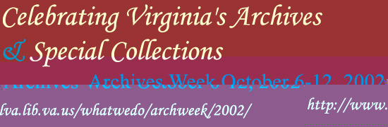 Celebrating Virginia's Archives and Special Collections Archives Week October 6-12, 2002.